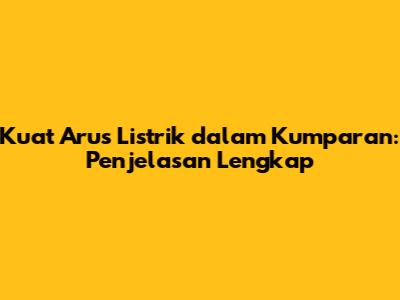 Kuat Arus Listrik dalam Kumparan: Penjelasan Lengkap