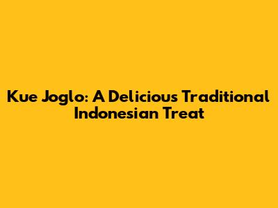 Kue Joglo: A Delicious Traditional Indonesian Treat