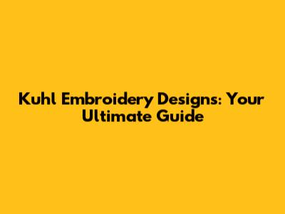 Kuhl Embroidery Designs: Your Ultimate Guide