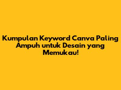 Kumpulan **Keyword Canva** Paling Ampuh untuk Desain yang Memukau!