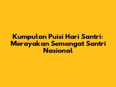 Kumpulan Puisi Hari Santri: Merayakan Semangat Santri Nasional