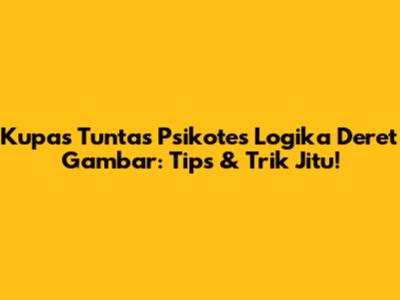 Kupas Tuntas Psikotes Logika Deret Gambar: Tips & Trik Jitu!