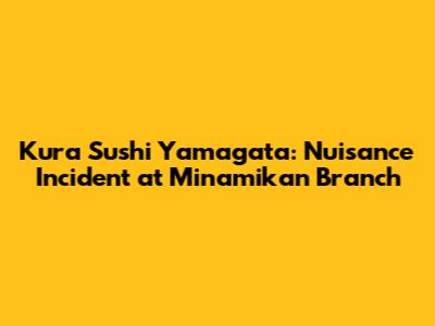 Kura Sushi Yamagata: Nuisance Incident at Minamikan Branch