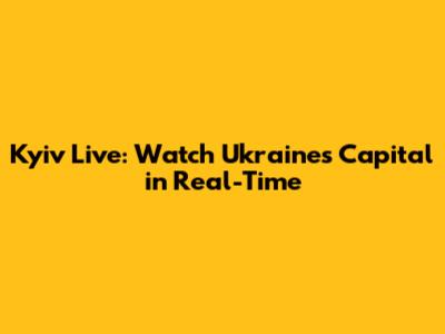 Kyiv Live: Watch Ukraine's Capital in Real-Time