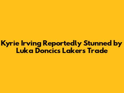 Kyrie Irving Reportedly Stunned by Luka Doncic's Lakers Trade