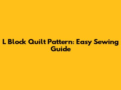 L Block Quilt Pattern: Easy Sewing Guide