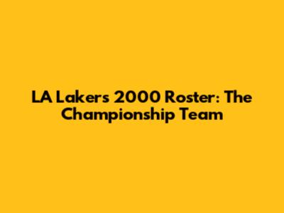 LA Lakers 2000 Roster: The Championship Team