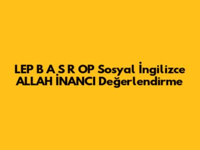 LEP B A S R OP Sosyal İngilizce ALLAH İNANCI Değerlendirme