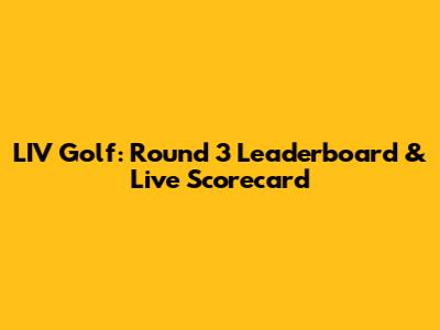 LIV Golf: Round 3 Leaderboard & Live Scorecard