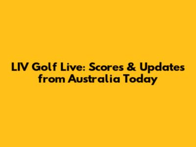 LIV Golf Live: Scores & Updates from Australia Today