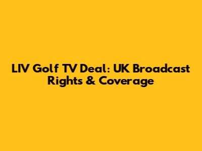 LIV Golf TV Deal: UK Broadcast Rights & Coverage