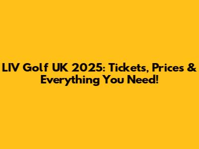 LIV Golf UK 2025: Tickets, Prices & Everything You Need!
