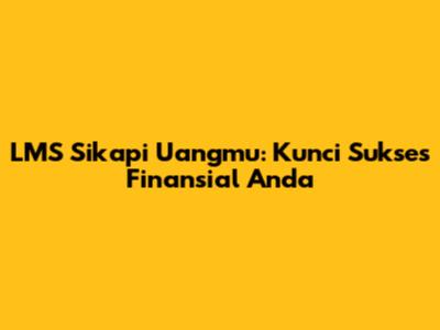LMS Sikapi Uangmu: Kunci Sukses Finansial Anda