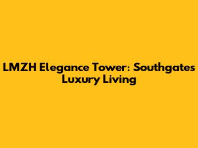 LMZH Elegance Tower: Southgate's Luxury Living