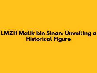 LMZH Malik bin Sinan: Unveiling a Historical Figure