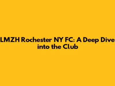 LMZH Rochester NY FC: A Deep Dive into the Club