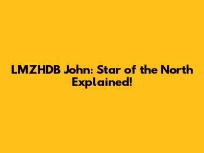 LMZHDB John: Star of the North Explained!