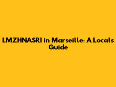 LMZHNASRI in Marseille: A Local's Guide