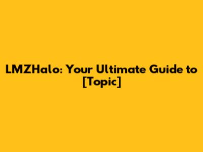 LMZHalo: Your Ultimate Guide to [Topic]