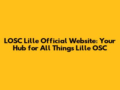 LOSC Lille Official Website: Your Hub for All Things Lille OSC