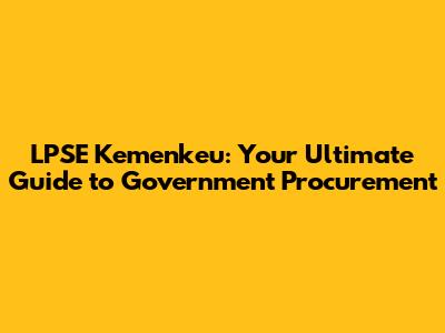 LPSE Kemenkeu: Your Ultimate Guide to Government Procurement