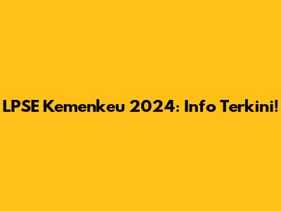 LPSE Kemenkeu 2024: Info Terkini!