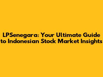 LPSenegara: Your Ultimate Guide to Indonesian Stock Market Insights