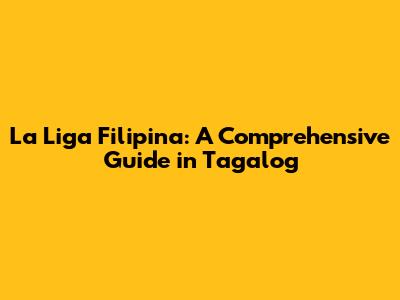 La Liga Filipina: A Comprehensive Guide in Tagalog