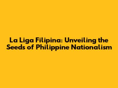 La Liga Filipina: Unveiling the Seeds of Philippine Nationalism