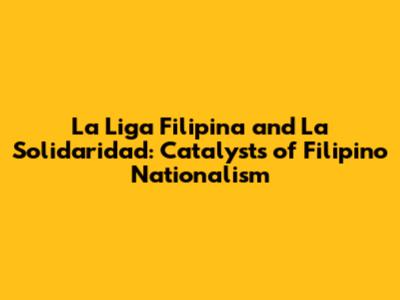 La Liga Filipina and La Solidaridad: Catalysts of Filipino Nationalism
