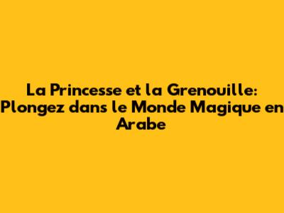La Princesse et la Grenouille: Plongez dans le Monde Magique en Arabe