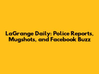 LaGrange Daily: Police Reports, Mugshots, and Facebook Buzz
