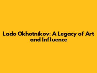Lado Okhotnikov: A Legacy of Art and Influence