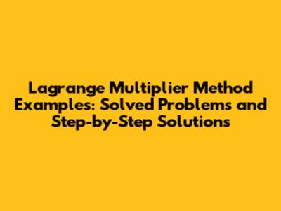 Lagrange Multiplier Method Examples: Solved Problems and Step-by-Step Solutions