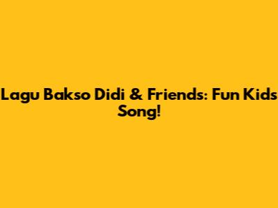 Lagu Bakso Didi & Friends: Fun Kids Song!