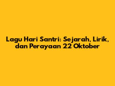 Lagu Hari Santri: Sejarah, Lirik, dan Perayaan 22 Oktober