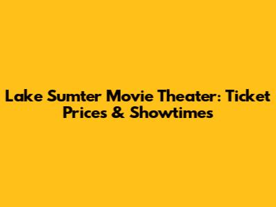 Lake Sumter Movie Theater: Ticket Prices & Showtimes