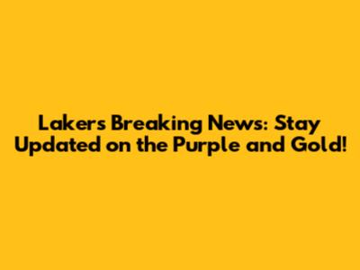 Lakers Breaking News: Stay Updated on the Purple and Gold!