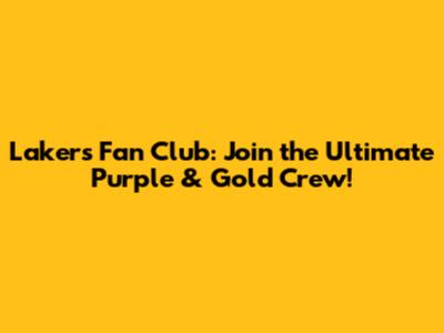 Lakers Fan Club: Join the Ultimate Purple & Gold Crew!