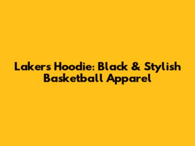 Lakers Hoodie: Black & Stylish Basketball Apparel
