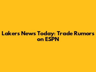 Lakers News Today: Trade Rumors on ESPN