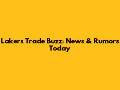 Lakers Trade Buzz: News & Rumors Today