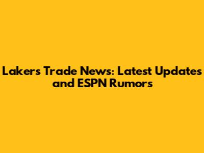 Lakers Trade News: Latest Updates and ESPN Rumors