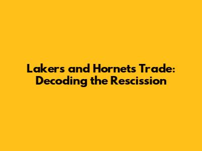 Lakers and Hornets Trade: Decoding the Rescission