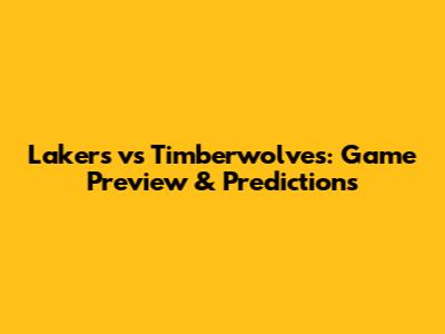 Lakers vs Timberwolves: Game Preview & Predictions