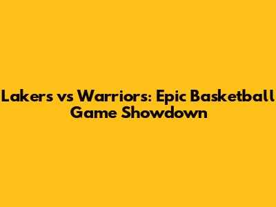 Lakers vs Warriors: Epic Basketball Game Showdown