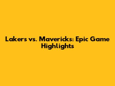 Lakers vs. Mavericks: Epic Game Highlights