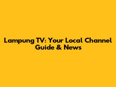 Lampung TV: Your Local Channel Guide & News