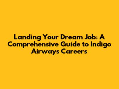 Landing Your Dream Job: A Comprehensive Guide to Indigo Airways Careers