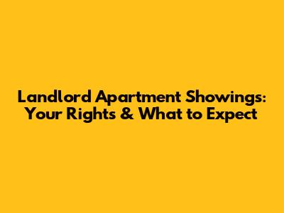 Landlord Apartment Showings: Your Rights & What to Expect